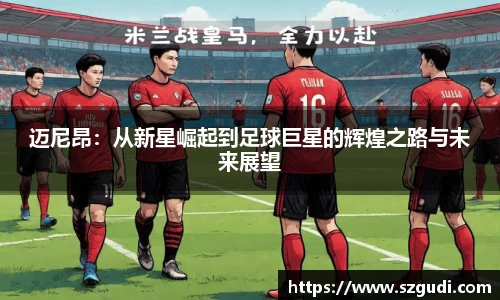 迈尼昂：从新星崛起到足球巨星的辉煌之路与未来展望