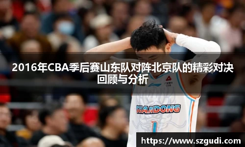 2016年CBA季后赛山东队对阵北京队的精彩对决回顾与分析